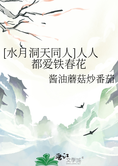 [水月洞天同人]人人都爱铁春花