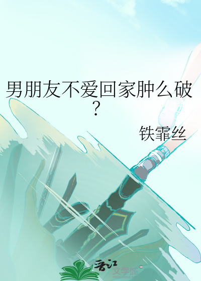 男朋友不爱回家肿么破？